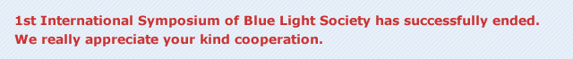 1st International Symposium of Blue Light Society has successfully ended.
         We really appreciate your kind cooperation.